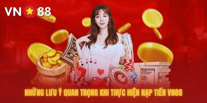 Một số lưu ý bạn cần biết rõ khi nạp tiền VN88