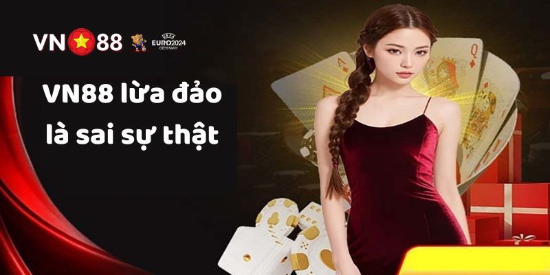 Những điều để xác minh tin đồn VN88 lừa đảo là sai sự thật